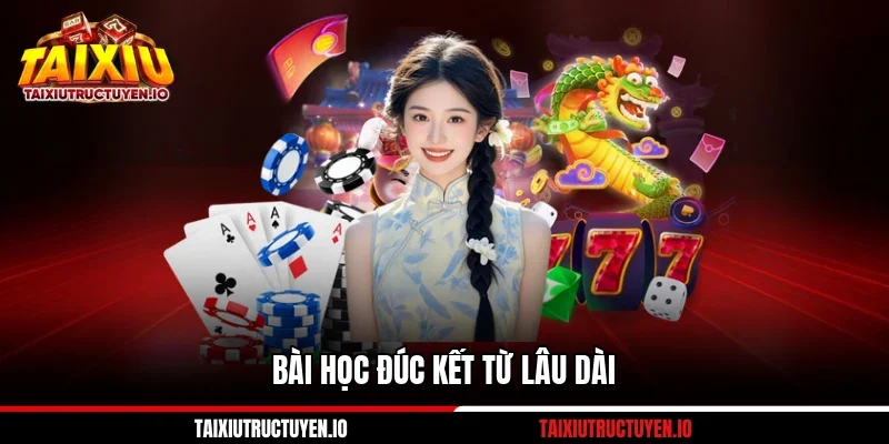 Bài học đúc kết từ lâu dài