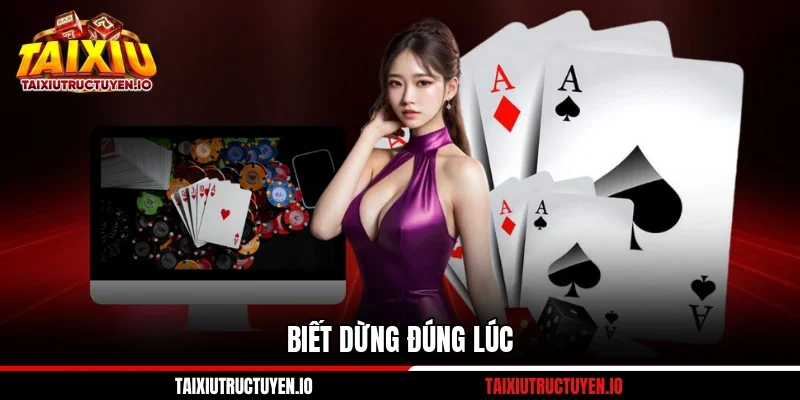 Biết dừng đúng lúc 