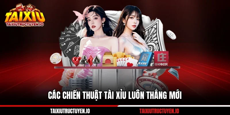 Các chiến thuật Tài Xỉu luôn thắng mới