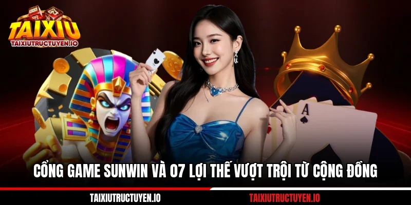 Cổng Game Sunwin Và 07 Lợi Thế Vượt Trội Từ Cộng Đồng