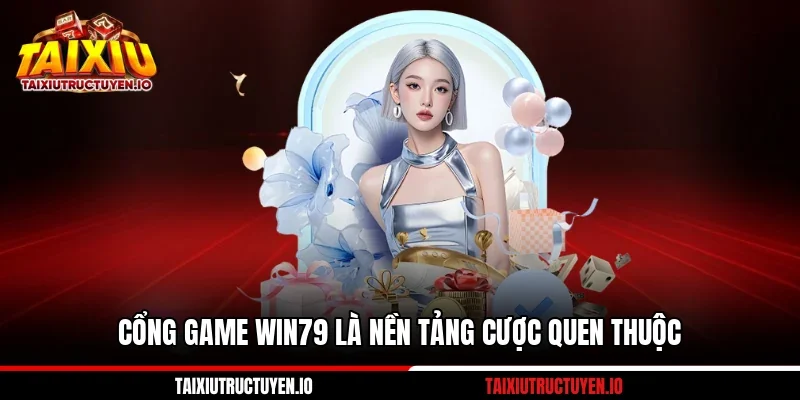 Cổng game Win79 là nền tảng cược quen thuộc