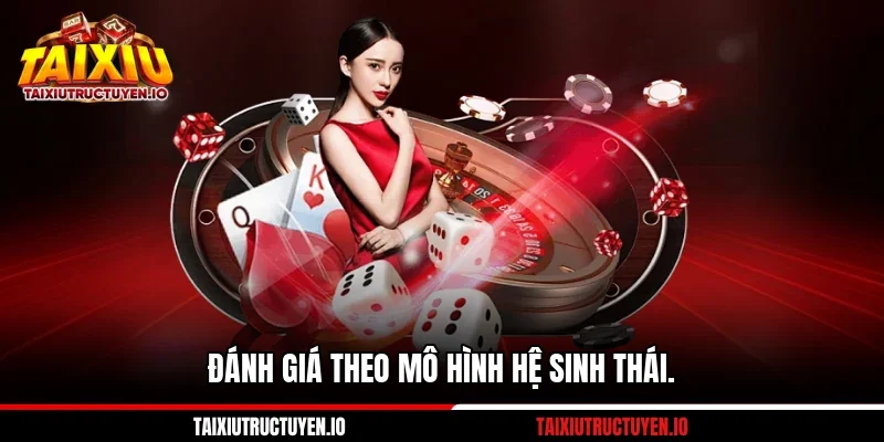Đánh giá theo mô hình hệ sinh thái.