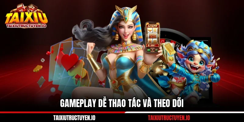 Gameplay dễ thao tác và theo dõi