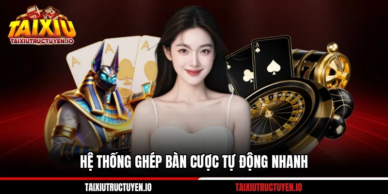 Hệ thống ghép bàn cược tự động nhanh