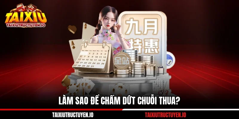 Làm sao để chấm dứt chuỗi cược thua?