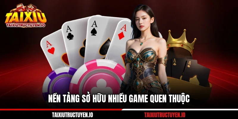 Nền tảng sở hữu nhiều game quen thuộc