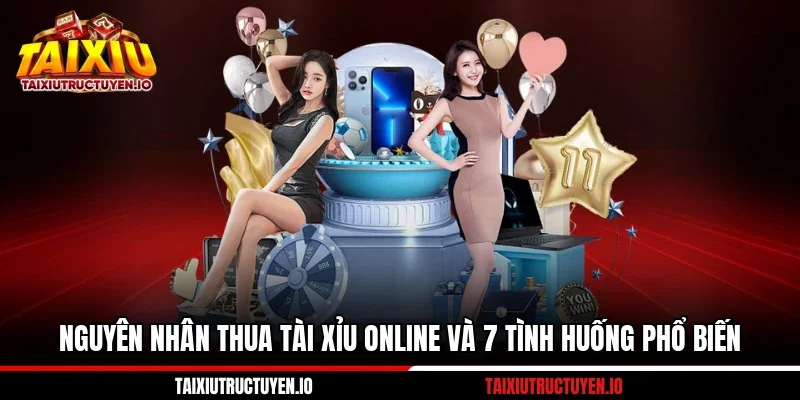 Nguyên Nhân Thua Tài Xỉu Online Và 7 Tình Huống Phổ Biến