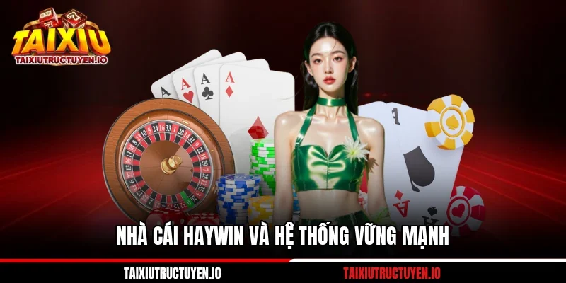 Nhà cái Haywin và hệ thống vững mạnh