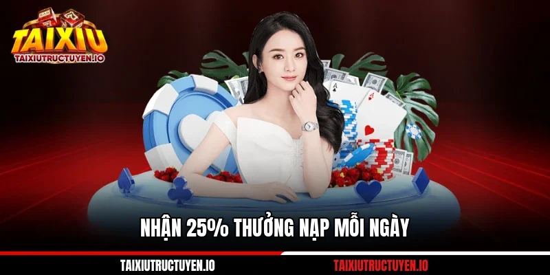 Nhận 25% thưởng nạp mỗi ngày
