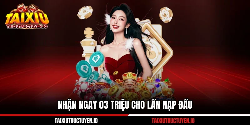 Nhận ngay 03 triệu cho lần nạp đầu